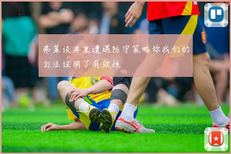 弗莱谈库里遭遇防守策略称我们的打法证明了有效性